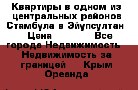 Квартиры в одном из центральных районов Стамбула в Эйупсултан. › Цена ­ 48 000 - Все города Недвижимость » Недвижимость за границей   . Крым,Ореанда
